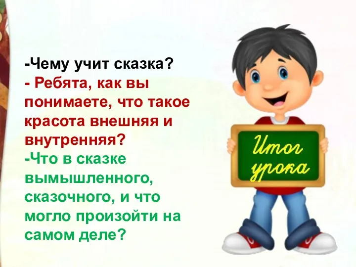 -Чему учит сказка? - Ребята, как вы понимаете, что такое