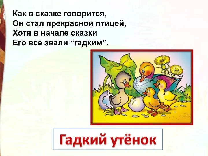 Как в сказке говорится, Он стал прекрасной птицей, Хотя в начале сказки Его все звали “гадким”.