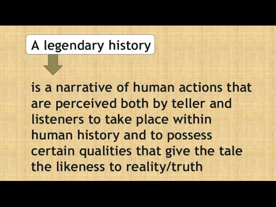 A legendary history is a narrative of human actions that