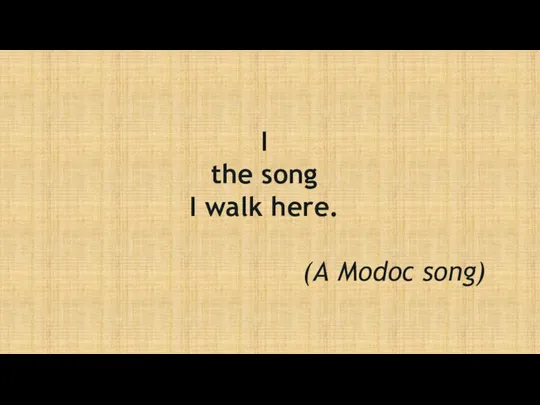 I the song I walk here. (A Modoc song)
