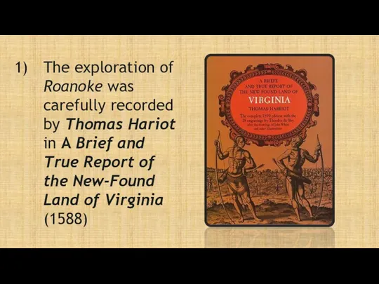 The exploration of Roanoke was carefully recorded by Thomas Hariot