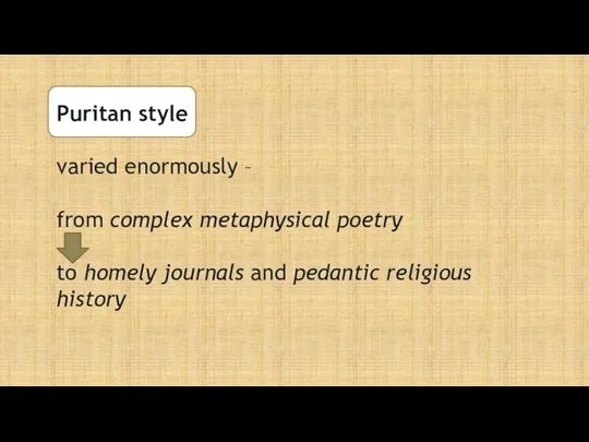 Puritan style varied enormously – from complex metaphysical poetry to homely journals and pedantic religious history