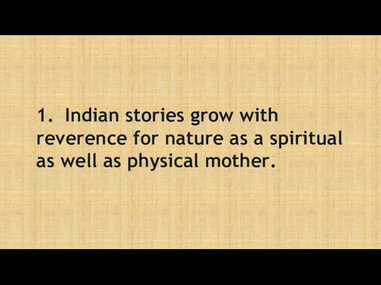 1. Indian stories grow with reverence for nature as a spiritual as well as physical mother.