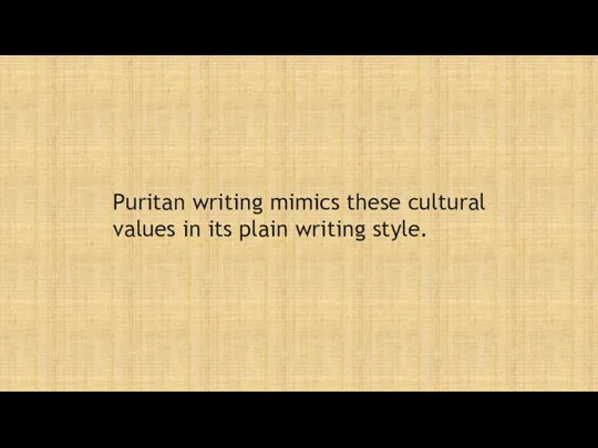 Puritan writing mimics these cultural values in its plain writing style.