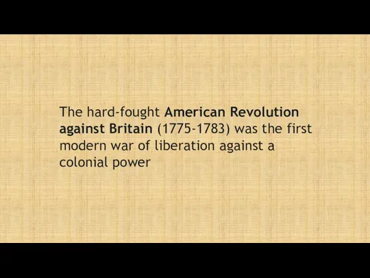 The hard-fought American Revolution against Britain (1775-1783) was the first