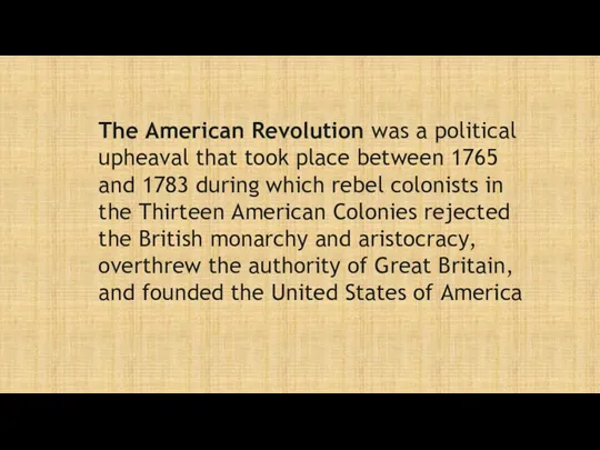 The American Revolution was a political upheaval that took place