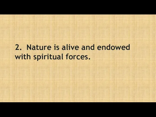 2. Nature is alive and endowed with spiritual forces.