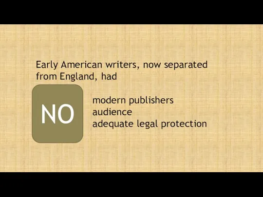 Early American writers, now separated from England, had modern publishers audience adequate legal protection NO