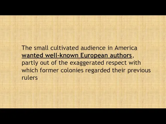 The small cultivated audience in America wanted well-known European authors,