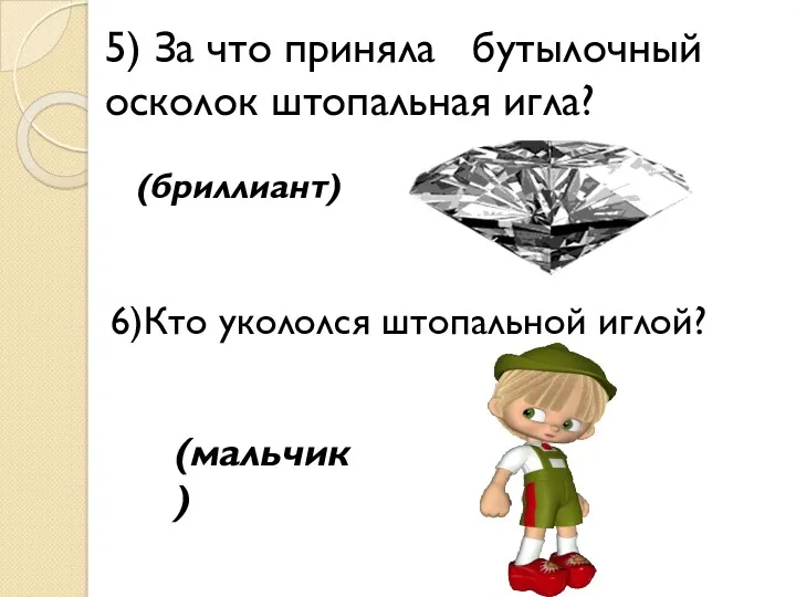 5) За что приняла бутылочный осколок штопальная игла? (бриллиант) 6)Кто укололся штопальной иглой? (мальчик)