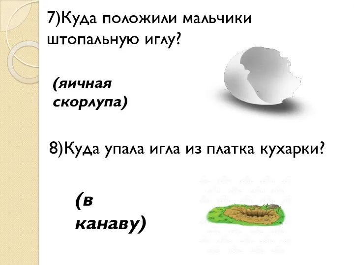 7)Куда положили мальчики штопальную иглу? (яичная скорлупа) 8)Куда упала игла из платка кухарки? (в канаву)