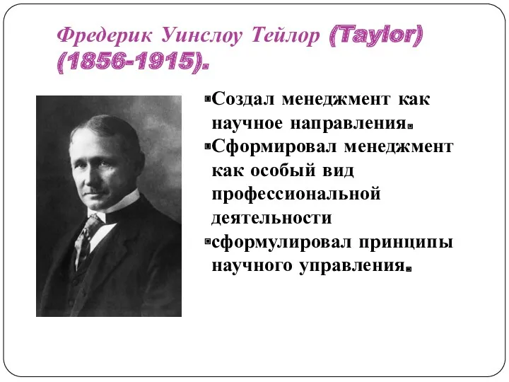 Фредерик Уинслоу Тейлор (Taylor) (1856-1915). Создал менеджмент как научное направления. Сформировал менеджмент как