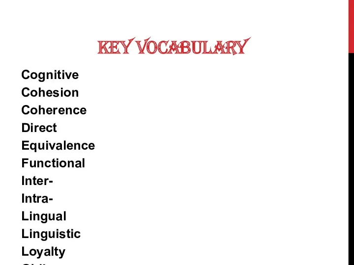 KEY VOCABULARY Cognitive Cohesion Coherence Direct Equivalence Functional Inter- Intra- Lingual Linguistic Loyalty