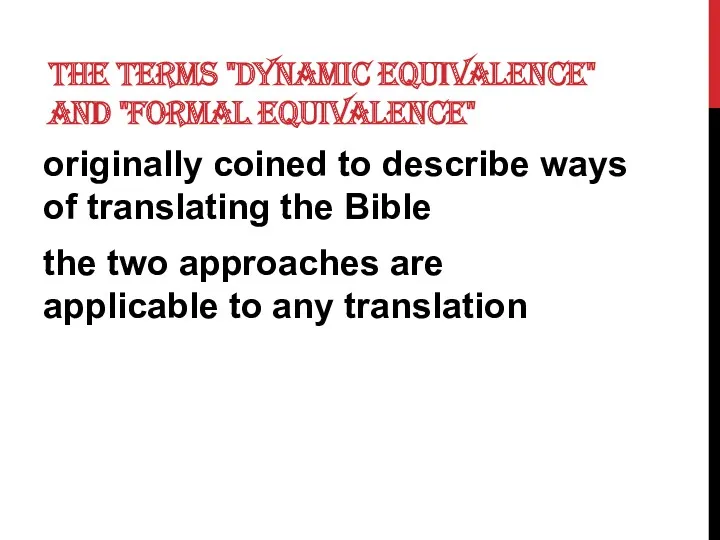 THE TERMS "DYNAMIC EQUIVALENCE" AND "FORMAL EQUIVALENCE" originally coined to describe ways of