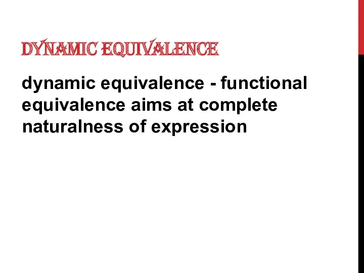 DYNAMIC EQUIVALENCE dynamic equivalence - functional equivalence aims at complete naturalness of expression