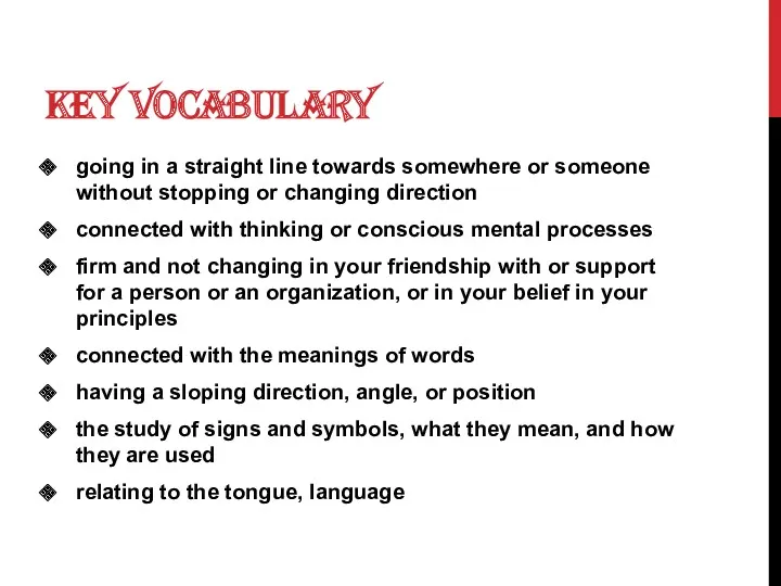 KEY VOCABULARY going in a straight line towards somewhere or someone without stopping