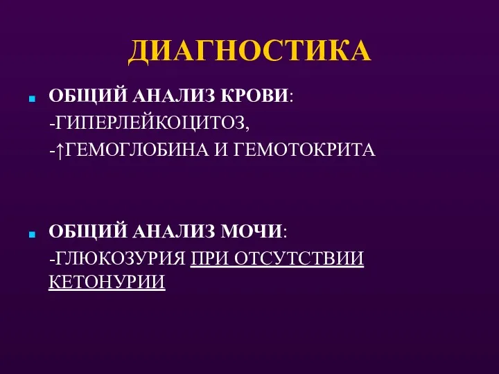 ДИАГНОСТИКА ОБЩИЙ АНАЛИЗ КРОВИ: -ГИПЕРЛЕЙКОЦИТОЗ, -↑ГЕМОГЛОБИНА И ГЕМОТОКРИТА ОБЩИЙ АНАЛИЗ МОЧИ: -ГЛЮКОЗУРИЯ ПРИ ОТСУТСТВИИ КЕТОНУРИИ