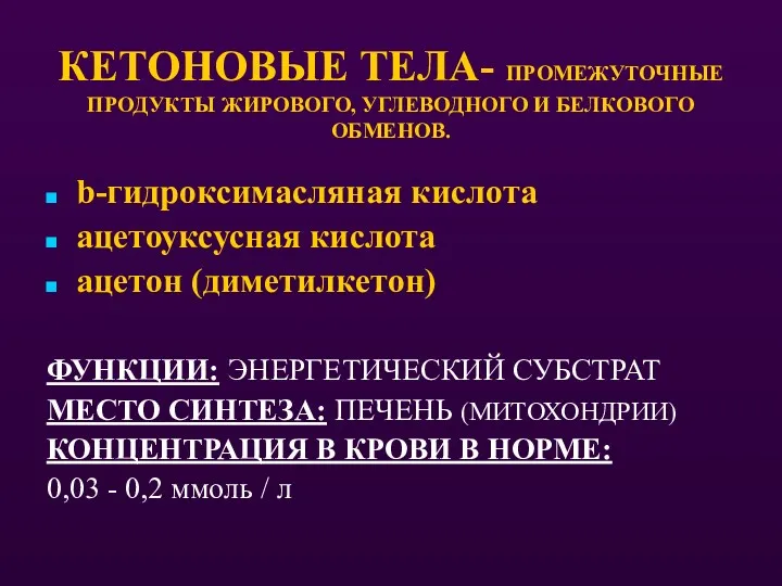 КЕТОНОВЫЕ ТЕЛА- ПРОМЕЖУТОЧНЫЕ ПРОДУКТЫ ЖИРОВОГО, УГЛЕВОДНОГО И БЕЛКОВОГО ОБМЕНОВ. b-гидроксимасляная