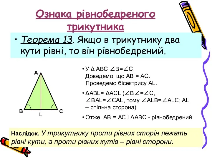 Ознака рівнобедреного трикутника Теорема 13. Якщо в трикутнику два кути