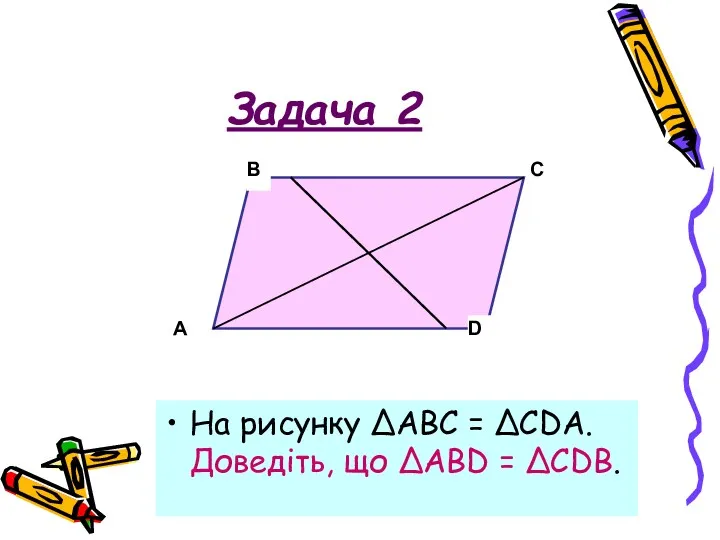 Задача 2 На рисунку ΔАВС = ΔCDA. Доведіть, що ΔABD = ΔCDB.