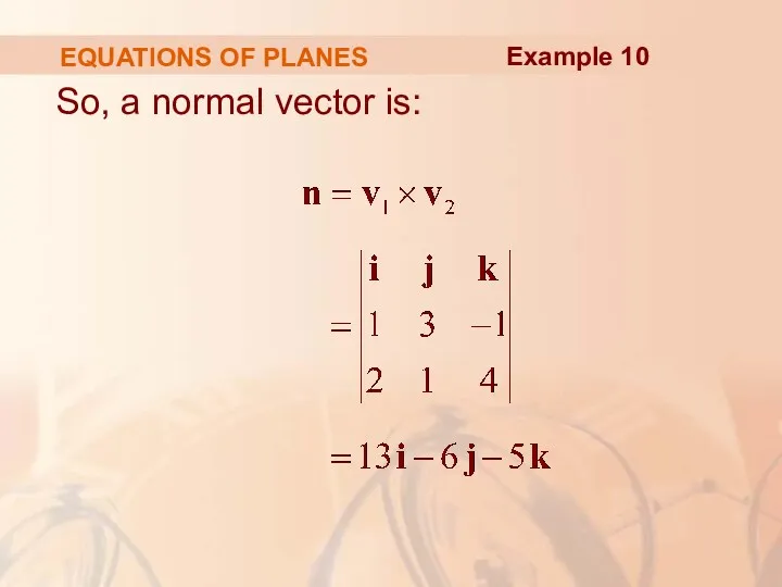 EQUATIONS OF PLANES So, a normal vector is: Example 10