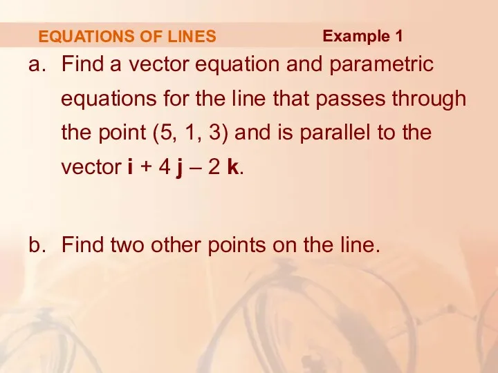 EQUATIONS OF LINES Find a vector equation and parametric equations for the line