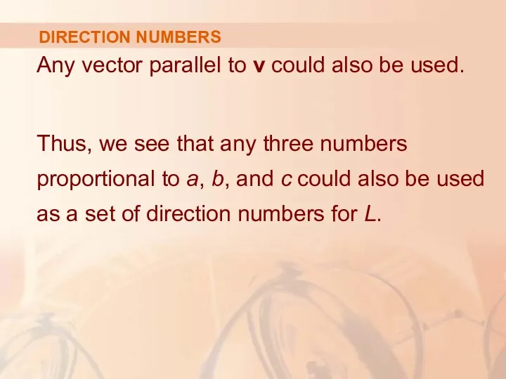 DIRECTION NUMBERS Any vector parallel to v could also be used. Thus, we