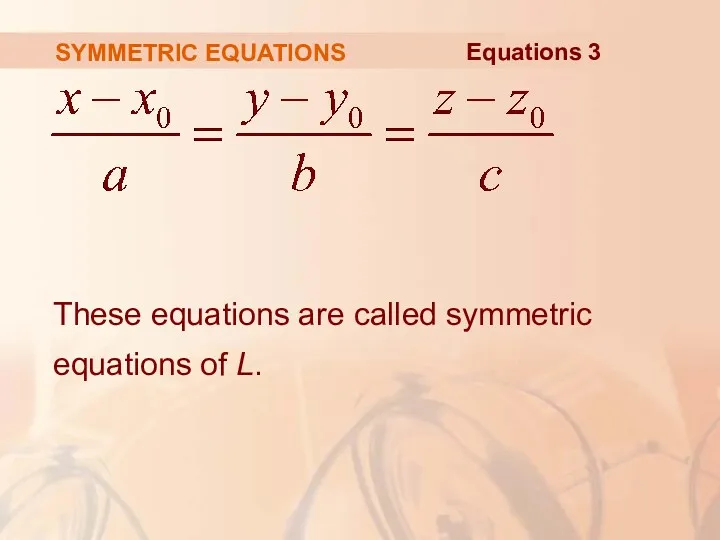 SYMMETRIC EQUATIONS These equations are called symmetric equations of L. Equations 3
