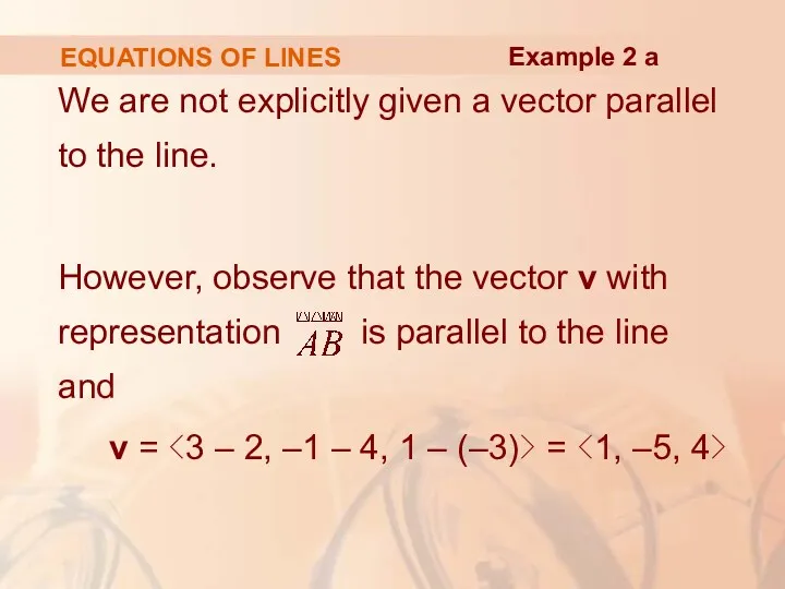 EQUATIONS OF LINES We are not explicitly given a vector parallel to the