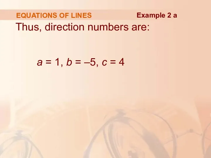 EQUATIONS OF LINES Thus, direction numbers are: a = 1, b = –5,