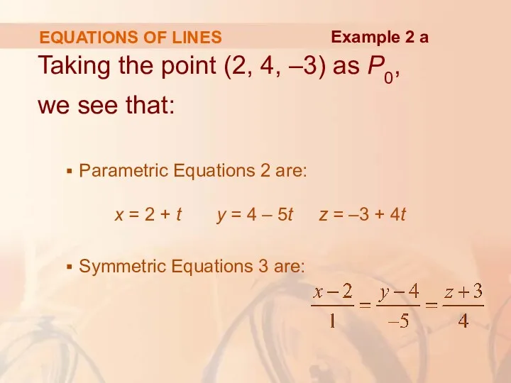 EQUATIONS OF LINES Taking the point (2, 4, –3) as P0, we see
