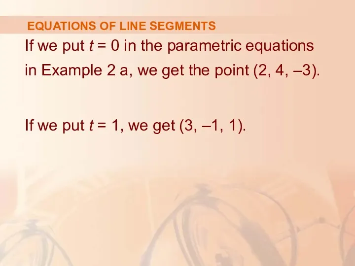 EQUATIONS OF LINE SEGMENTS If we put t = 0 in the parametric