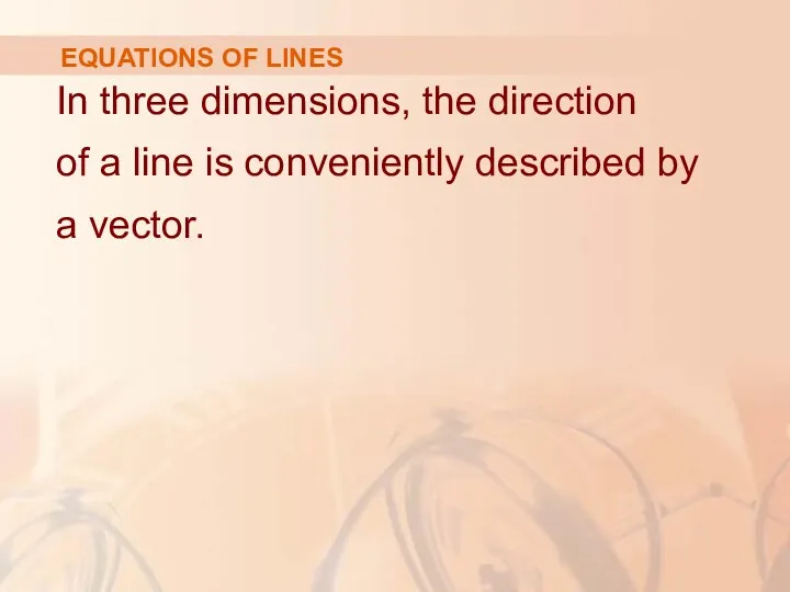 EQUATIONS OF LINES In three dimensions, the direction of a line is conveniently