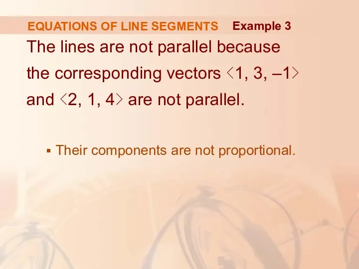 EQUATIONS OF LINE SEGMENTS The lines are not parallel because the corresponding vectors