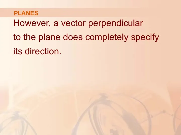 PLANES However, a vector perpendicular to the plane does completely specify its direction.