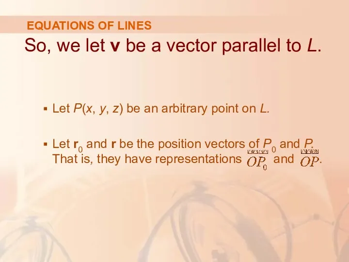 EQUATIONS OF LINES So, we let v be a vector parallel to L.