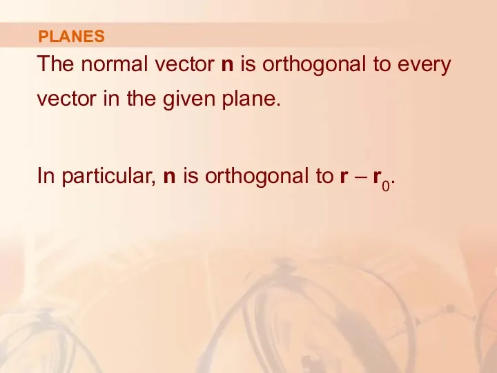 PLANES The normal vector n is orthogonal to every vector in the given
