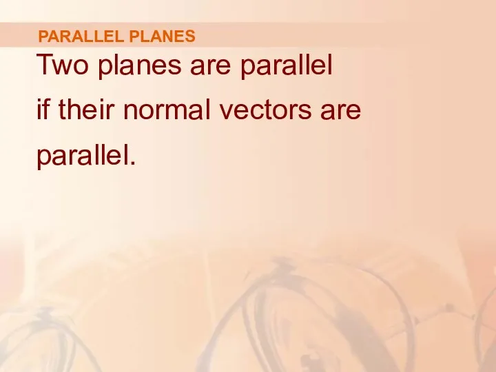 PARALLEL PLANES Two planes are parallel if their normal vectors are parallel.