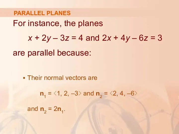 PARALLEL PLANES For instance, the planes x + 2y – 3z = 4