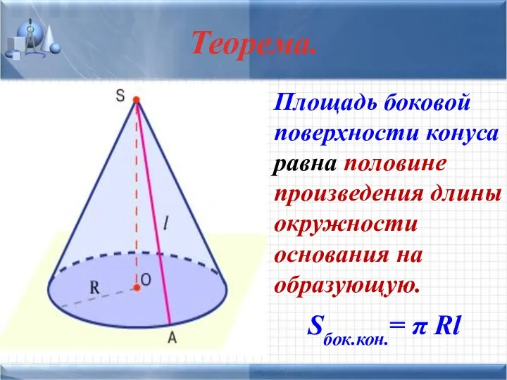 Теорема. Sбок.кон.= π Rl Площадь боковой поверхности конуса равна половине произведения длины окружности основания на образующую.
