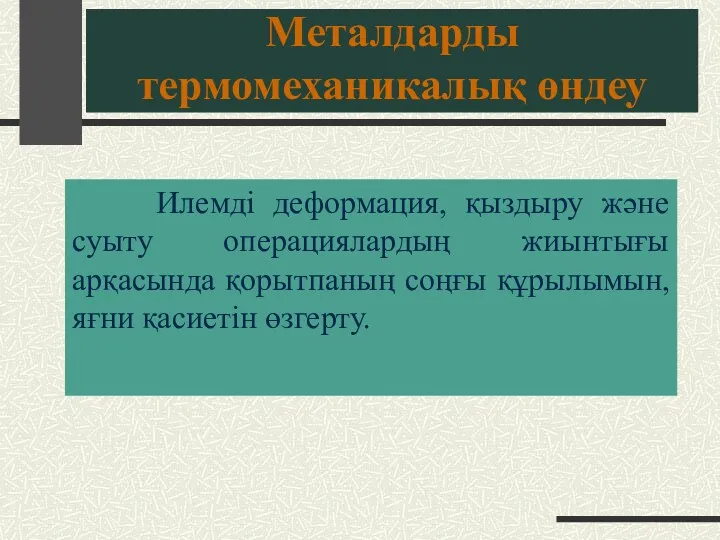 Металдарды термомеханикалық өндеу Илемді деформация, қыздыру және суыту операциялардың жиынтығы