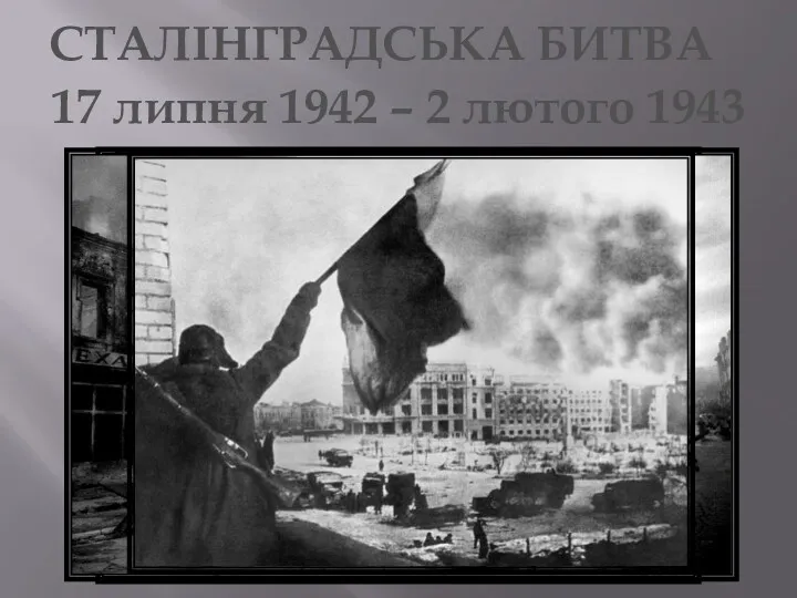СТАЛІНГРАДСЬКА БИТВА 17 липня 1942 – 2 лютого 1943