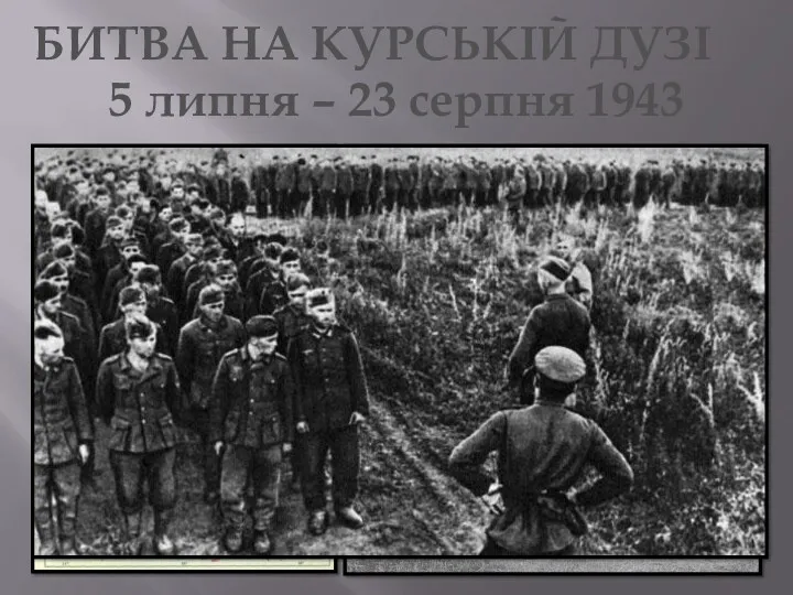 5 липня – 23 серпня 1943 БИТВА НА КУРСЬКІЙ ДУЗІ