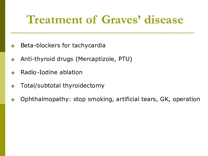 Treatment of Graves’ disease Beta-blockers for tachycardia Anti-thyroid drugs (Mercaptizole, PTU) Radio-Iodine ablation