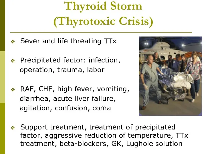 Thyroid Storm (Thyrotoxic Crisis) Sever and life threating TTx Precipitated factor: infection, operation,