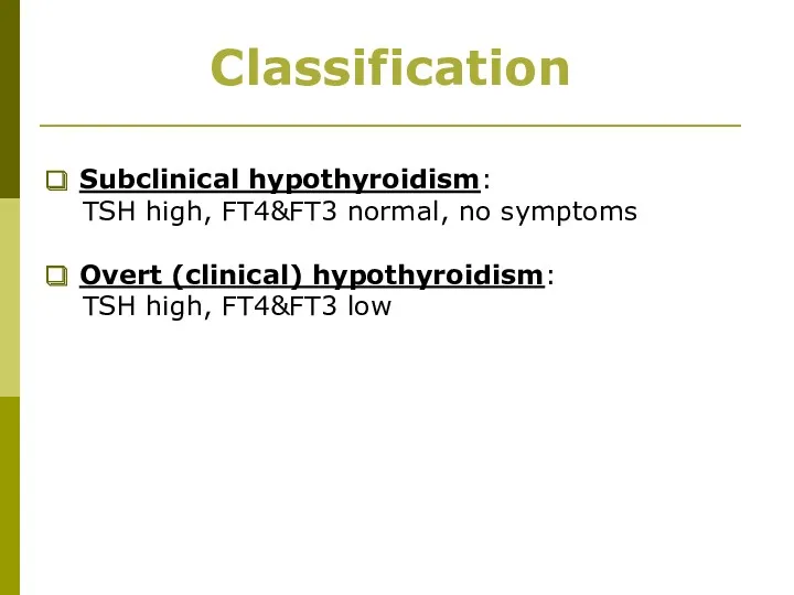 Subclinical hypothyroidism: TSH high, FT4&FT3 normal, no symptoms Overt (clinical) hypothyroidism: TSH high, FT4&FT3 low Classification