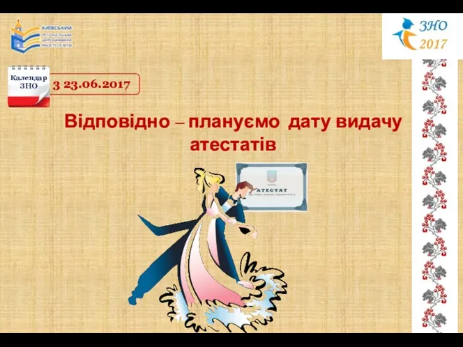 3 23.06.2017 Календар ЗНО Відповідно – плануємо дату видачу атестатів