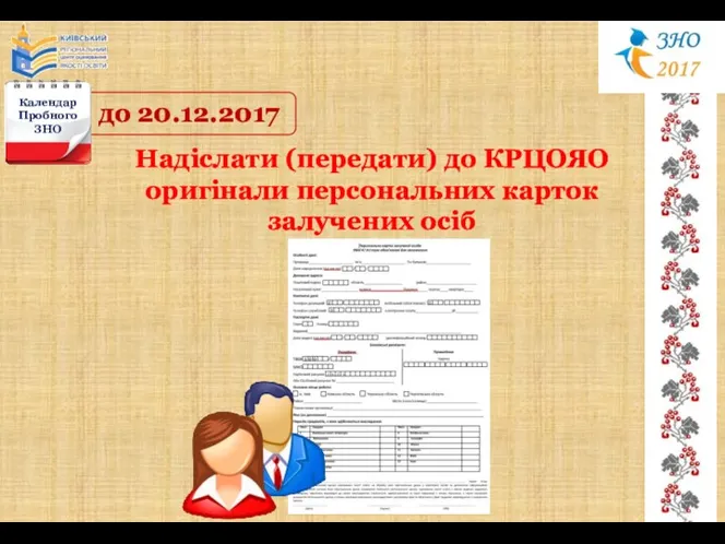 до 20.12.2017 Надіслати (передати) до КРЦОЯО оригінали персональних карток залучених осіб Календар Пробного ЗНО