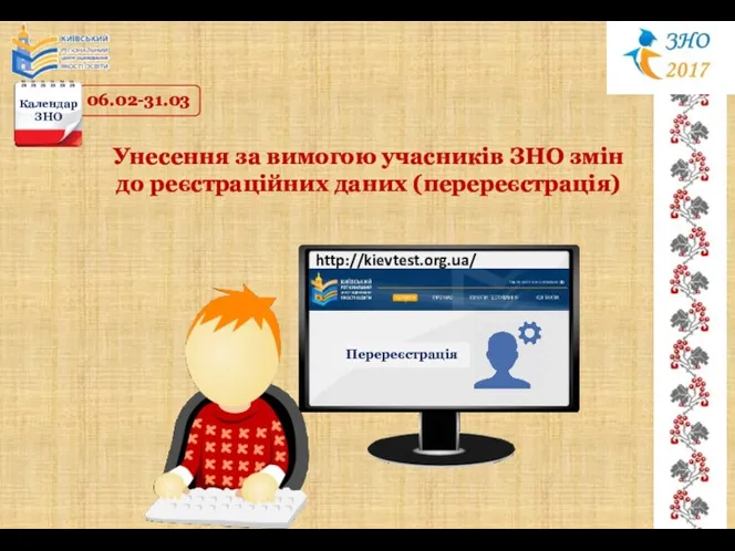 06.02-31.03 Календар ЗНО http://kievtest.org.ua/ Унесення за вимогою учасників ЗНО змін до реєстраційних даних (перереєстрація) Перереєстрація