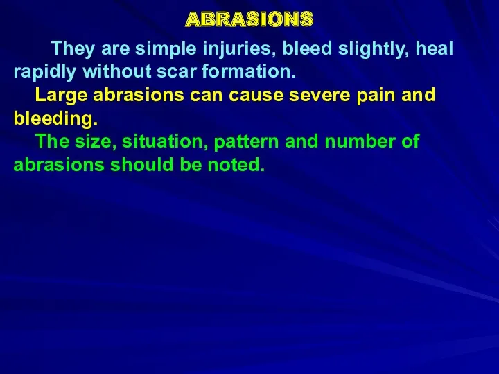 ABRASIONS They are simple injuries, bleed slightly, heal rapidly without